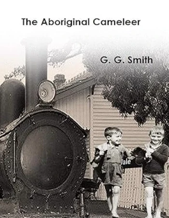 The Aboriginal Cameleer: How Aboriginal Cameleers Shaped Inland Australia Through Resilience, Culture, and Cross Desert Trade